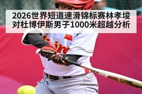 2026世界短道速滑锦标赛林孝埈对杜博伊斯男子1000米超越分析
